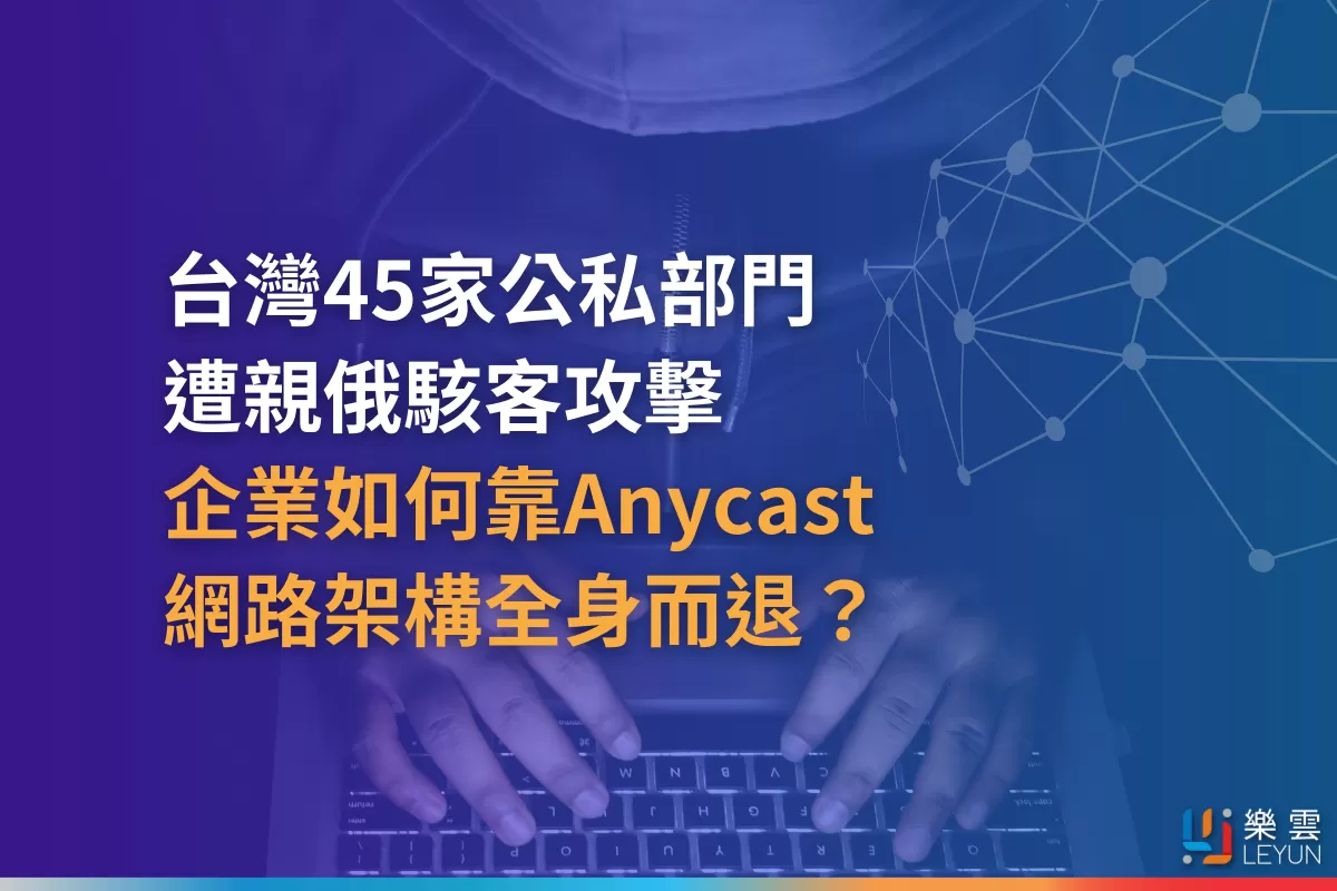 台灣45家公私部門遭親俄駭客攻擊  企業如何靠Anycast 網路架構全身而退？