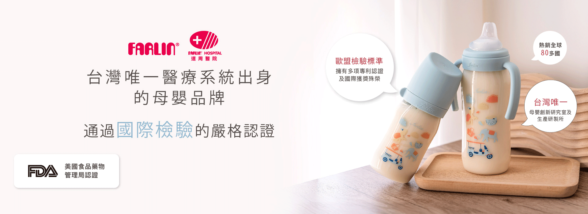 來自台灣的奶瓶 Farlin外銷至全球80多國，擁有國際認證肯定，經得起世界標準檢驗