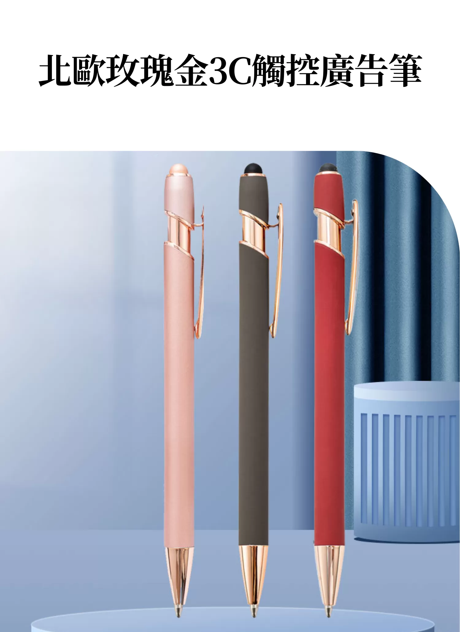 【客製化】北歐玫瑰金3C觸控廣告筆｜企業禮贈品採購,實際價格以報價為主,U60060013,【客製化】北歐玫瑰金3C觸控廣告筆｜企業禮贈品採購,商品皆有最低訂購量，請洽詢客服。,多色任選